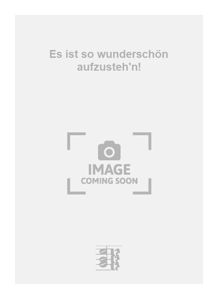 Es ist so wunderschön aufzusteh'n!